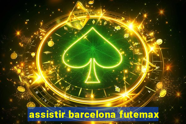 assistir barcelona futemax